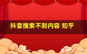 抖音搜索不到内容 知乎